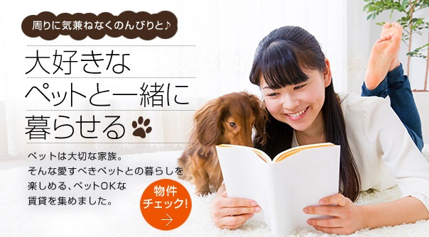 大好きなペットと一緒に暮らせる!！ ペットは大切な家族。そんな愛すべきペットとの暮らしを楽しめるペットOKな賃貸を集めました。